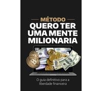 QUERO TER UMA MENTE MILIONARIA: "Desbloqueie Seu Potencial: Estratégias para Desenvolver uma Mentalidade Milionária"