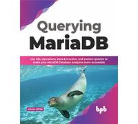 Querying MariaDB: Use SQL Operations,Data Extraction, and Custom Queries to Make your MariaDB Database Analytics more Accessible (English Edition)