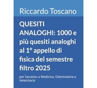 QUESITI ANALOGHI: 1000 e più quesiti analoghi al 1° appello di fisica del semestre filtro 2025: per l’accesso a Medicina, Odontoiatria e Veterinaria (Quesiti per il semestre filtro)
