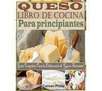 Queso Libro de Cocina Para principiantes: Guía Completa Para la Elaboración de Queso Artesanal