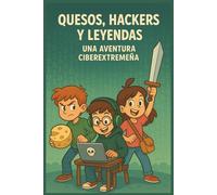 Quesos, Hackers y Leyendas - Una Aventura Ciberextremeña: Una historia de aventuras, misterios y quesos muy buenos