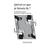 Qu'est-ce que je faisais là ?: Du Bataclan au procès, itinéraire d'un otage vers la paix