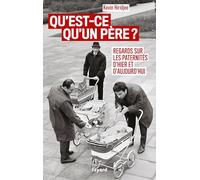 Qu'est-ce qu'un père ?: Regards sur les paternités d'hier et d'aujourd'hui