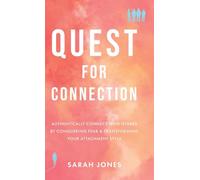 Quest for Connection: Authentically Connect With Others by Conquering Fear & Transforming Your Attachment Style