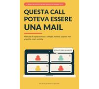 Questa call poteva essere una mail: Manuale di sopravvivenza a colleghi, riunioni, urgenze non urgenti e altre meraviglie della vita d’ufficio