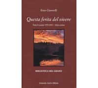 Questa ferita del vivere. Tutte le poesie 1955-2025 (Libro 1) (Biblioteca del grano)