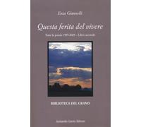 Questa ferita del vivere. Tutte le poesie 1955-2025 (Vol. 2) (Biblioteca del grano)