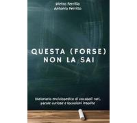 Questa (forse) non la sai: Dizionario enciclopedico di vocaboli rari, parole curiose e locuzioni insolite