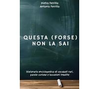 Questa (forse) non la sai: Dizionario enciclopedico di vocaboli rari, parole curiose e locuzioni insolite