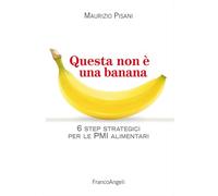 Questa non è una banana. 6 step strategici per le PMI alimentari (Azienda moderna)