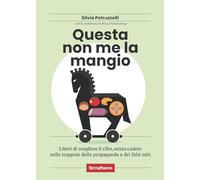 Questa non me la mangio! Liberi di scegliere il cibo, senza cadere nelle trappole della propaganda e dei falsi miti (Salute naturale)