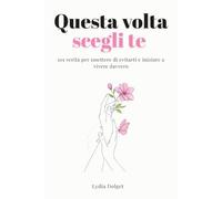 Questa volta scegli te: 101 Verità per Smettere di Evitarti e Iniziare a Vivere davvero