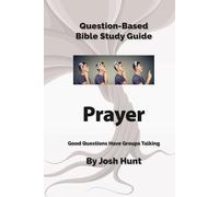 Question-Based Bible Study Guide -- Prayer: Good Questions Have Groups Talking