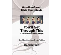 Question-Based Bible Study Guide -- You'll Get Through This -- A Study of the Life of Joseph: Good Questions Have Groups Talking