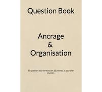 Question Book - Ancrage & Organisation: 50 questions pour te retrouver. 10 prompts IA pour aller plus loin.