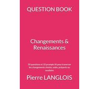 QUESTION BOOK - Changements & Renaissances: 50 questions et 10 prompts IA pour traverser les changements choisis, subis, préparés ou soudains