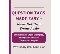 Question Tags Made Easy - Never Get Them Wrong Again: Simple Rules, Clear Examples, and Quick Exercises for Perfect English
