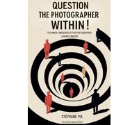 QUESTION THE PHOTOGRAPHER WITHIN!: THE INNER LANDSCAPE OF THE PHOTOGRAPHER: A GUIDED INQUIRY