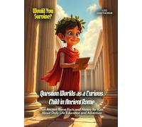 Question Worlds as a Curious Child in Ancient Rome: Fun Ancient Rome Facts and History for Kids About Daily Life Education and Adventure (Book For Curious Kids)