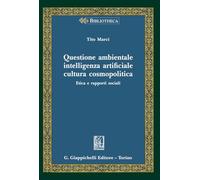 Questione ambientale, intelligenza artificiale, cultura cosmopolitica. Etica e rapporti sociali (Bibliotheca. Biblioteca di studi giuridici, politici e sociali)