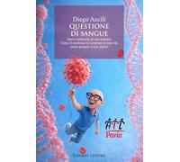 QUESTIONE DI SANGUE: Storia Semiseria Di Una Malattia. Come Il Mieloma Ha Temprato La Mia Vita. Senza Piegare Il Mio Spirito
