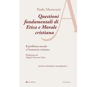 Questioni fondamentali di etica e morale cristiana. Il problema morale e l’annuncio cristiano. Ediz. ampliata (Academica)