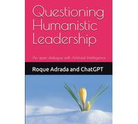 Questioning Humanistic Leadership: An Open Dialogue with Artificial Intelligence