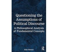 Questioning the Assumptions of Political Discourse: A Philosophical Analysis of Fundamental Concepts