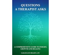 Questions A Therapist Asks: A Comprehensive Guide to Insight, Growth and Healing