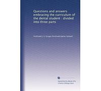 Questions and answers embracing the curriculum of the dental student : divided into three parts