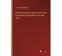 Questions de thèse soutenues à la Faculté de médecine de Montpellier, le 30 mars 1838