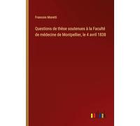 Questions de thèse soutenues à la Faculté de médecine de Montpellier, le 4 avril 1838