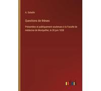 Questions de thèses: Présentées et publiquement soutenues à la Faculté de médecine de Montpellier, le 30 juin 1838