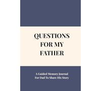 QUESTIONS FOR MY FATHER: A Guided Memory Journal For Dad To Share His Story