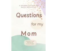 Questions for My Mom - A Guided Journal to Capture Her Thoughts, Memories, and Wisdom: Over 100 Thoughtful Prompts to Reflect, Remember, and Connect