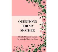 QUESTIONS FOR MY MOTHER A Guided Memory Journal For Mom To Share Her Story
