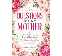 QUESTIONS FOR MY MOTHER A Guided Memory Journal For Mom To Share Her Story