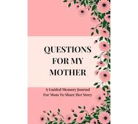 QUESTIONS FOR MY MOTHER A Guided Memory Journal For Mom To Share Her Story