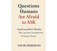 Questions Humans Are Afraid to Ask: Exploring Belief, Identity, War, and the Contradictions of Human Nature