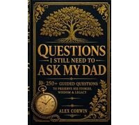 Questions I Still Need to Ask My Dad: A Guided Journal of Stories, Memories, and the Conversations Worth Having Before It's Too Late - A Heartfelt Gift for Fathers and Their Children