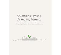 Questions I Wish I Asked My Parents: A Simple Way to Capture Stories, Lessons, and Memories