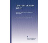 Questions of public policy addresses delivered in the Page lecture series, 1913, before the Senior class of the Sheffield scientific school, Yale university. no. 1