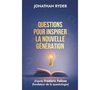 Questions pour inspirer la nouvelle génération: d'après Frédéric Falisse (fondateur de la questiologie)