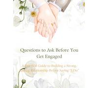 Questions to Ask Before You Get Engaged: A Practical Guide to Building a Strong, Lasting Relationship Before Saying “I Do”