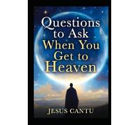 Questions to Ask When You Get to Heaven