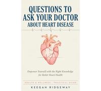Questions to Ask Your Doctor About Heart Disease: Empower Yourself with the Right Knowledge for Better Heart Health