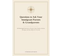 Questions to Ask Your Immigrant Parents & Grandparents: 200 Meaningful Questions to Preserve Your Family's Journey, Heritage, and Story Before It's Too Late