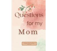 Questions to My Mom - 100 Questions to Reflect, Remember and Discover yourself: A Guided Journal to Capture Memories, Wisdom and Life Decisions