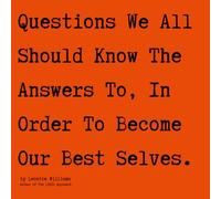 Questions We All Should Know The Answers To, In Order To Become Our Best Selves.
