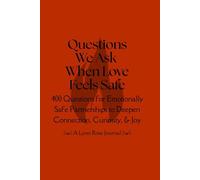 Questions We Ask When Love Feels Safe: 400 Questions for Emotionally Safe Partnerships to Deepen Connection, Curiosity, & Joy (Full-Color Edition)